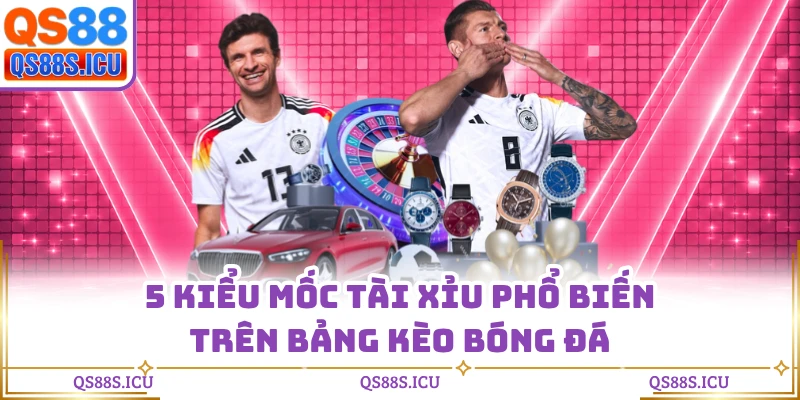 5 Kiểu mốc tài xỉu phổ biến trên bảng kèo bóng đá