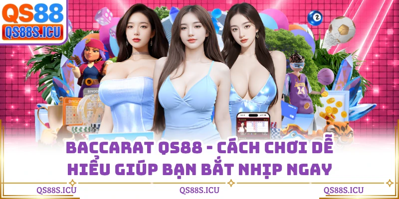 Baccarat QS88 - Cách Chơi Dễ Hiểu Giúp Bạn Bắt Nhịp Ngay