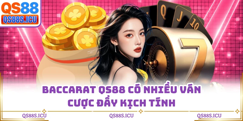 Baccarat QS88 có nhiều ván cược đầy kịch tính