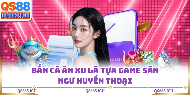 Bắn cá ăn xu là tựa game săn ngư huyền thoại