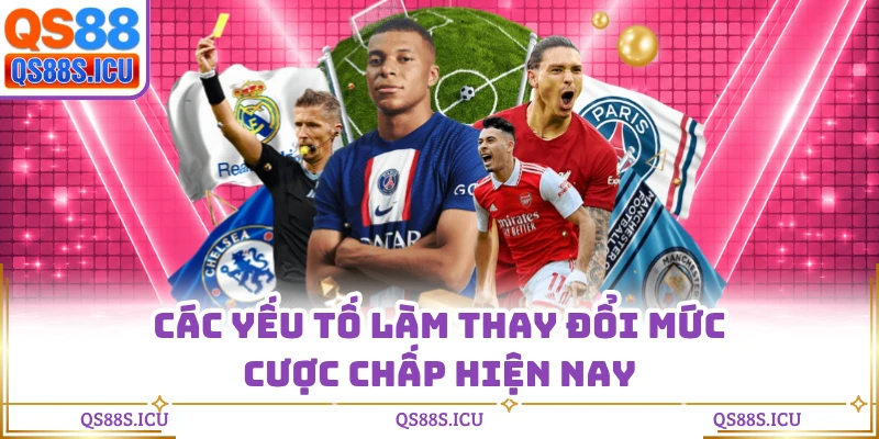 Các yếu tố làm thay đổi mức cược chấp hiện nay
