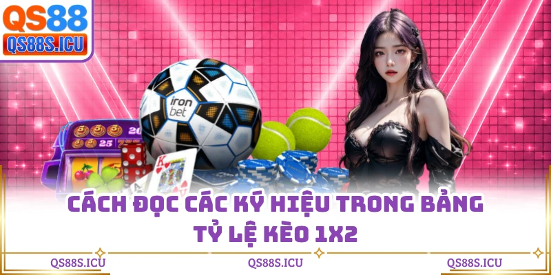 Cách đọc các ký hiệu trong bảng tỷ lệ kèo 1x2