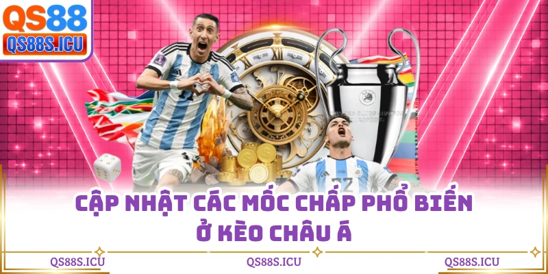 Cập nhật các mốc chấp phổ biến ở kèo Châu Á