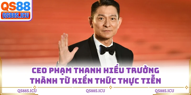 CEO Phạm Thanh Hiếu trưởng thành từ kiến thức thực tiễn