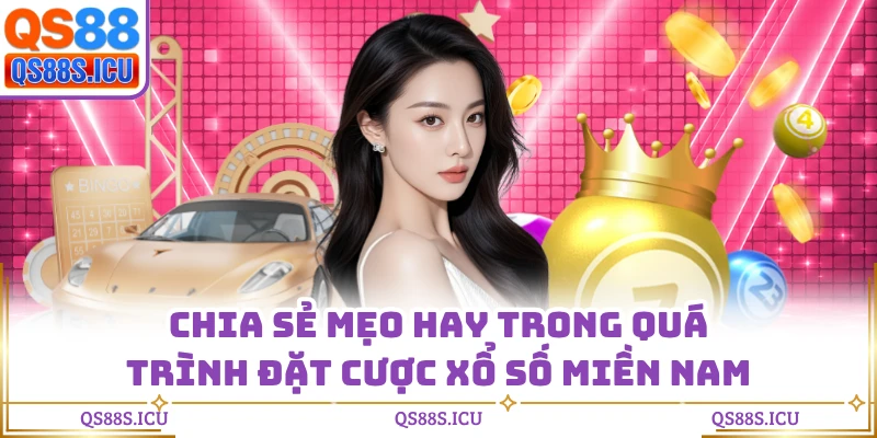 Chia sẻ mẹo hay trong quá trình đặt cược xổ số miền Nam