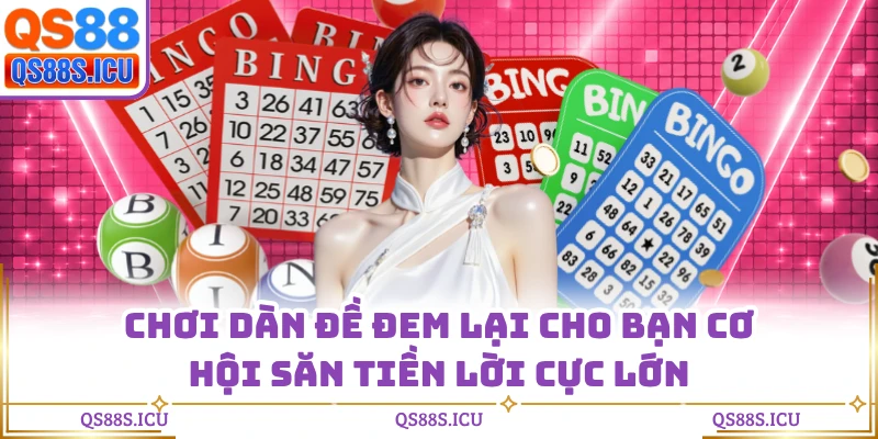 Chơi dàn đề đem lại cho bạn cơ hội săn tiền lời cực lớn