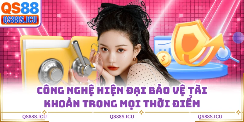 Công nghệ hiện đại bảo vệ tài khoản trong mọi thời điểm