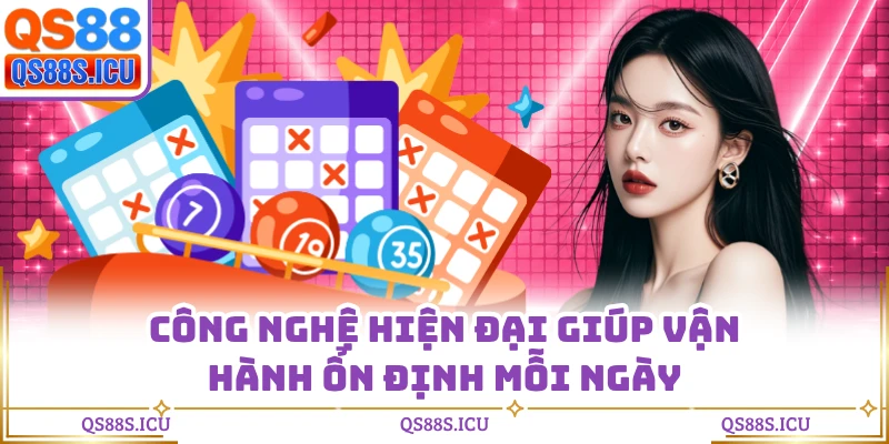 Công nghệ hiện đại giúp vận hành ổn định mỗi ngày