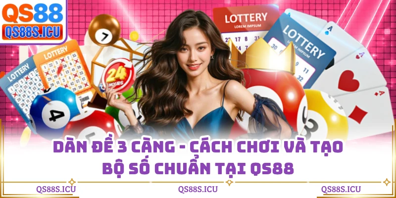 Dàn Đề 3 Càng - Cách Chơi Và Tạo Bộ Số Chuẩn Tại QS88