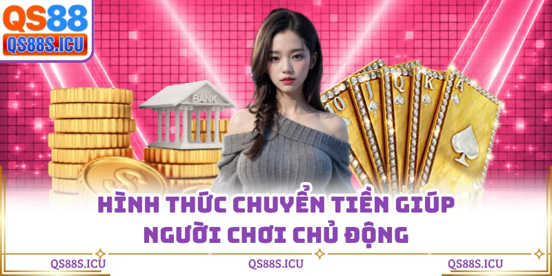 Hình thức chuyển tiền giúp người chơi chủ động
