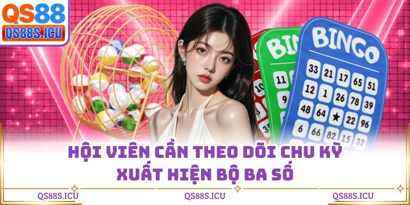 Hội viên cần theo dõi chu kỳ xuất hiện bộ ba số