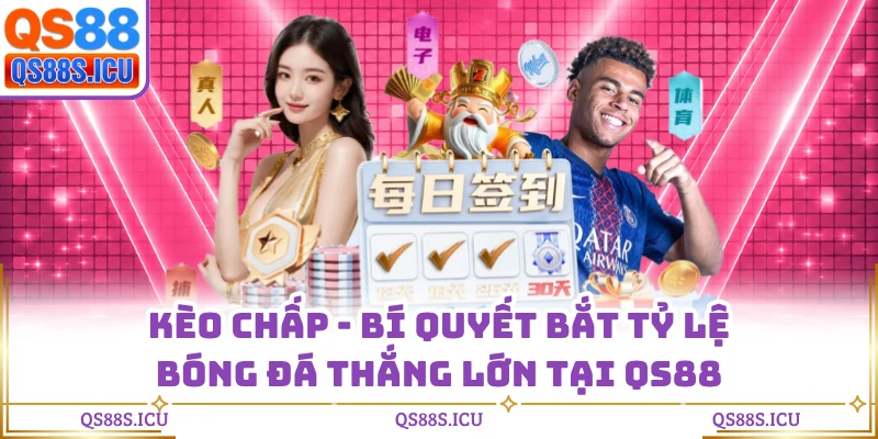 Kèo Chấp - Bí Quyết Bắt Tỷ Lệ Bóng Đá Thắng Lớn Tại QS88