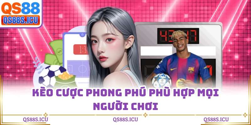 Kèo cược phong phú phù hợp mọi người chơi
