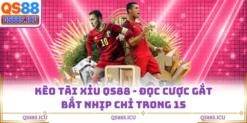 Kèo Tài Xỉu QS88 - Đọc Cược Gắt Bắt Nhịp Chỉ Trong 1s