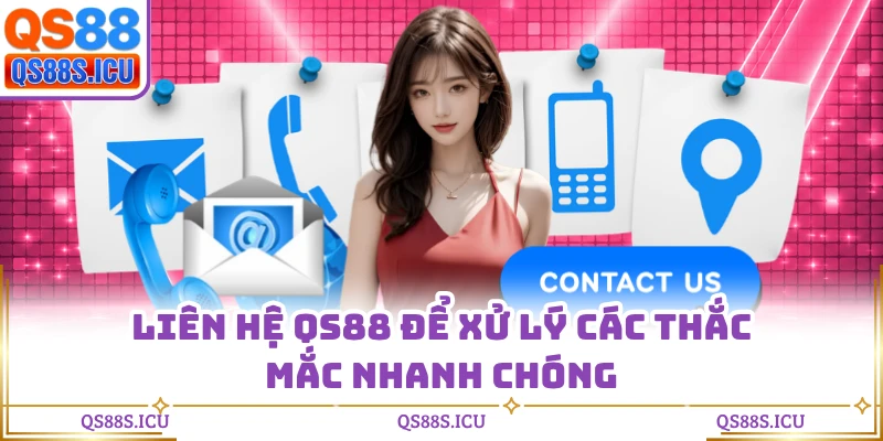 Liên hệ QS88 để xử lý các thắc mắc nhanh chóng