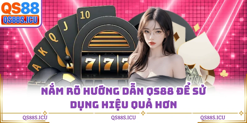 Nắm rõ hướng dẫn QS88 để sử dụng hiệu quả hơn