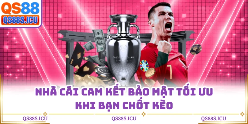 Nhà cái cam kết bảo mật tối ưu khi bạn chốt kèo