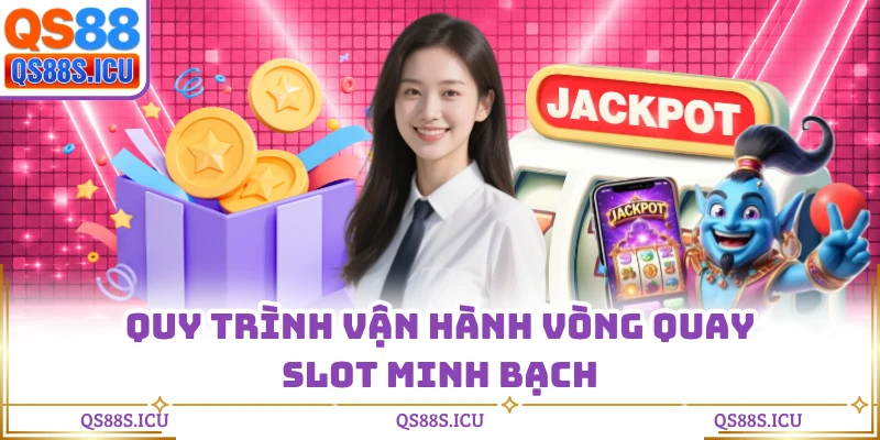 Quy trình vận hành vòng quay slot minh bạch