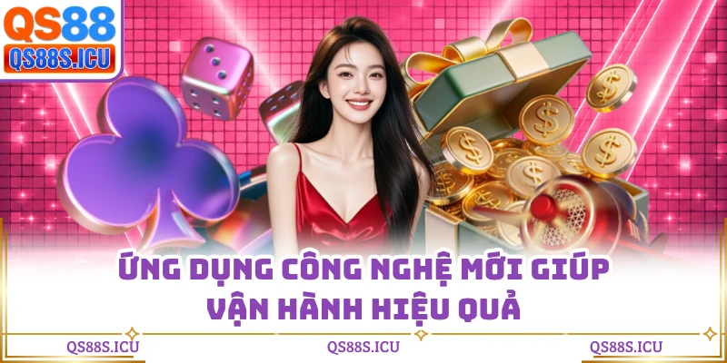 Ứng dụng công nghệ mới giúp vận hành hiệu quả