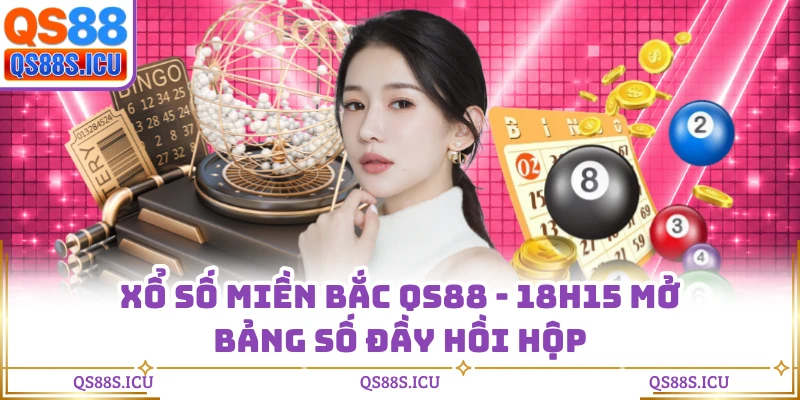 Xổ Số Miền Bắc QS88 - 18h15 Mở Bảng Số Đầy Hồi Hộp