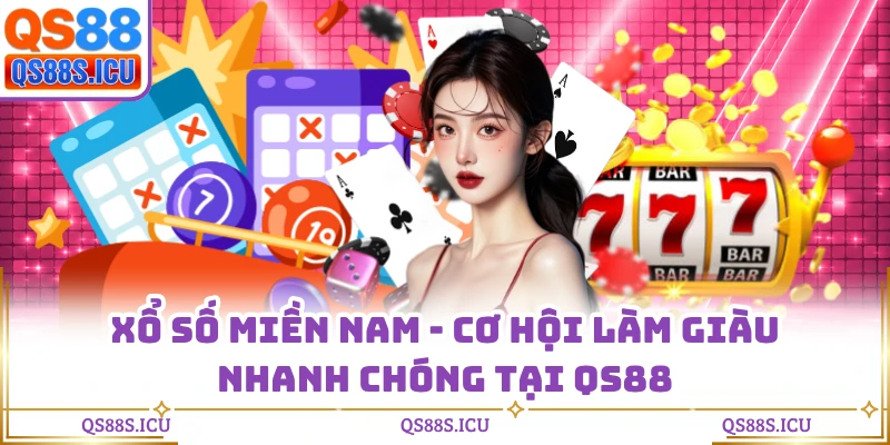 Xổ Số Miền Nam - Cơ Hội Làm Giàu Nhanh Chóng Tại QS88